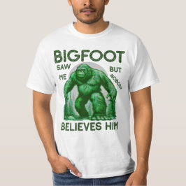 Bigfoot sah mich, aber niemand glaubt ihm T-Shirt