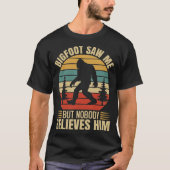 Bigfoot sah mich, aber niemand glaubt ihm T-Shirt (Vorderseite)