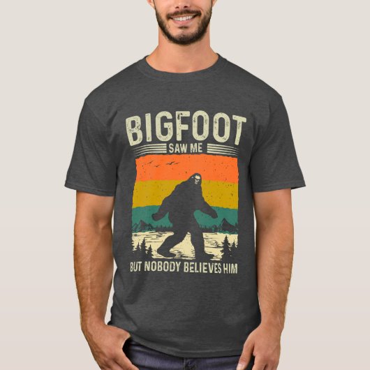Bigfoot sah mich, aber niemand glaubt ihm T-Shirt (Vorderseite)