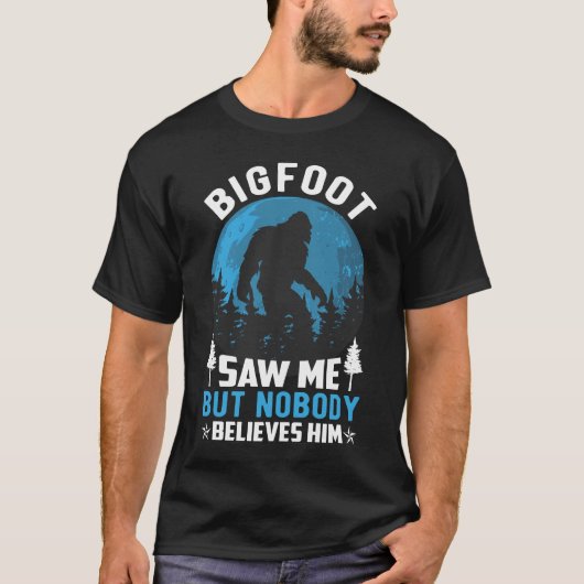 Bigfoot sah mich, aber niemand glaubt ihm T-Shirt (Vorderseite)