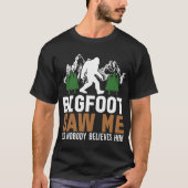 Bigfoot sah mich, aber niemand glaubt ihnen T-Shirt (Vorderseite)
