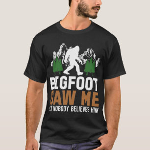 Bigfoot sah mich, aber niemand glaubt ihnen T-Shirt
