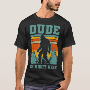 Bigfoot Sasquatch T Typ Ich bin direkt hier Lustig T-Shirt