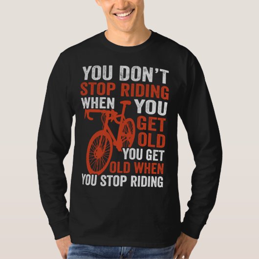 Bike Bicycle You Get Old When You Stop Riding Cyc T-Shirt (Vorderseite)