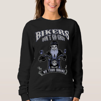 Bikers Don't Go Grey They Turn Chrome Motorcycle Sweatshirt