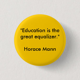 "Bildung ist der große Entzerrer. "Horaz Mann Button