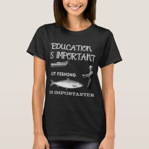 Bildung ist wichtig, aber Angeln ist wichtiger T-Shirt