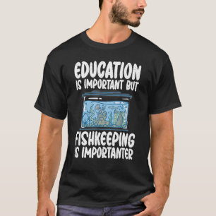 Bildung ist wichtig, aber Aquaristik ist wichtig T-Shirt