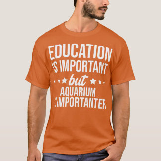Bildung ist wichtig, aber Aquarium ist wichtig T-Shirt