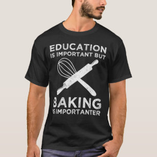 Bildung ist wichtig, aber Backen ist wichtig T-Shirt