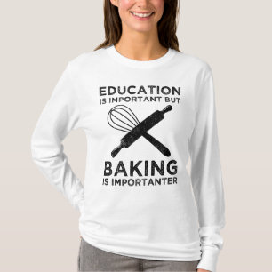 Bildung ist wichtig, aber Backen ist wichtig T-Shirt