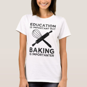 Bildung ist wichtig, aber Backen ist wichtig T-Shirt