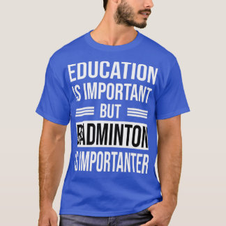 Bildung ist wichtig, aber BADMINTON ist wichtig T-Shirt