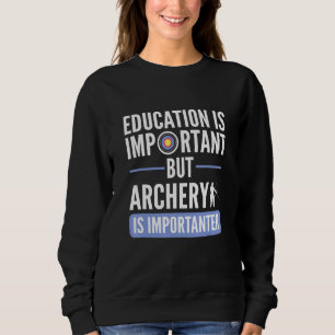 Bildung ist wichtig, aber Bogenschießen ist wichti Sweatshirt