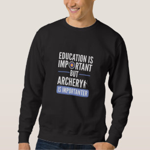 Bildung ist wichtig, aber Bogenschießen ist wichti Sweatshirt
