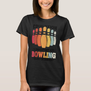 Bildung ist wichtig, aber Bowling ist wichtiger T-Shirt