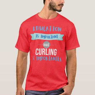 Bildung ist wichtig, aber Curling ist wichtig T-Shirt