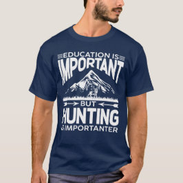Bildung ist wichtig, aber die Jagd ist wichtiger T-Shirt