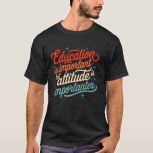 Bildung ist wichtig, aber Einstellung ist wichtige T-Shirt
