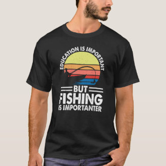 Bildung ist wichtig, aber Fischerei ist wichtig T-Shirt