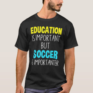 Bildung ist wichtig, aber Fußball ist wichtig T-Shirt