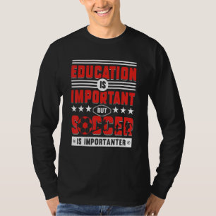 Bildung ist wichtig, aber Fußball ist wichtiger T-Shirt