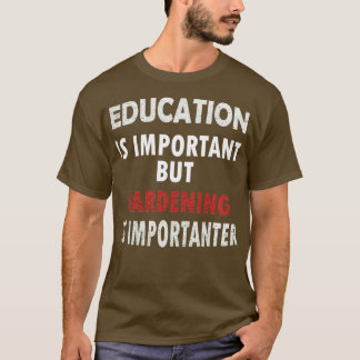 Bildung ist wichtig, aber Gartenarbeit ist wichtig T-Shirt