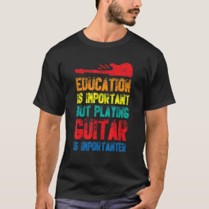 Bildung ist wichtig, aber Gitarrenspielen ist etwa T-Shirt