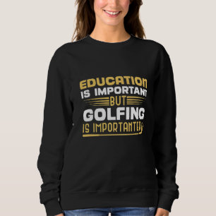 Bildung ist wichtig, aber Golfspielen ist wichtig Sweatshirt
