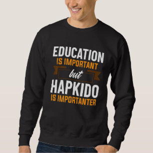 Bildung ist wichtig, aber Hapkido ist wichtig Sweatshirt