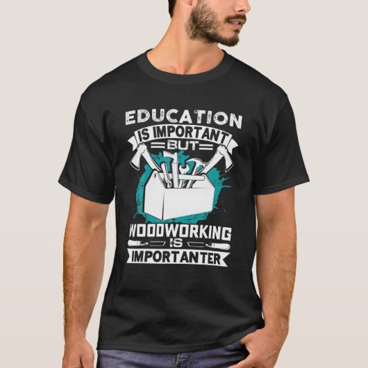 Bildung ist wichtig, aber Holzbearbeitung ist wich T-Shirt (Vorderseite)