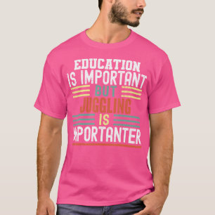 Bildung ist wichtig, aber Jonglieren ist wichtiger T-Shirt