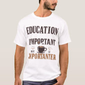 Bildung ist wichtig, aber Kaffee ist wichtig T-Shirt (Vorderseite)