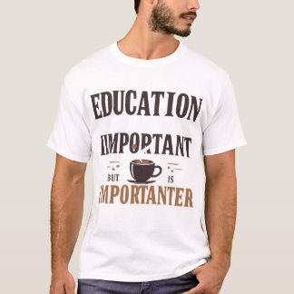Bildung ist wichtig, aber Kaffee ist wichtig T-Shirt