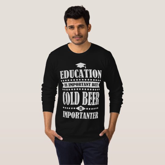 Bildung ist wichtig, aber kaltes Bier ist T-Shirt