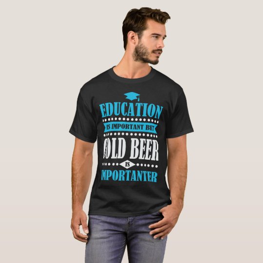 Bildung ist wichtig, aber kaltes Bier ist T-Shirt