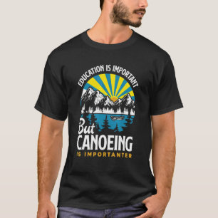 Bildung ist wichtig, aber Kanufahren ist wichtig T-Shirt