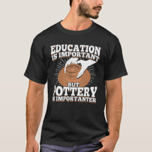 Bildung ist wichtig, aber Keramik ist wichtiger T-Shirt