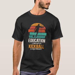 Bildung ist wichtig, aber Kickball ist wichtig T-Shirt