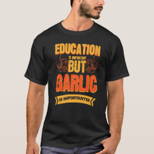 Bildung ist wichtig, aber Knoblauch ist wichtig T-Shirt