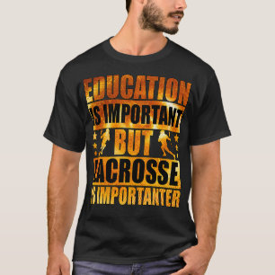 Bildung ist wichtig, aber Lacrosse ist wichtig T-Shirt