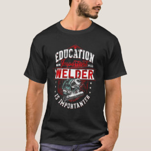 Bildung ist wichtig, aber Schweißen ist wichtig T-Shirt