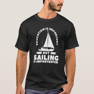 Bildung ist wichtig, aber Segeln ist wichtig T-Shirt