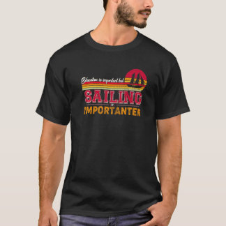 Bildung ist wichtig, aber Segeln ist wichtig T-Shirt
