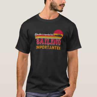 Bildung ist wichtig, aber Segeln ist wichtig T-Shirt