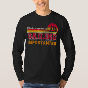 Bildung ist wichtig, aber Segeln ist wichtig T-Shirt