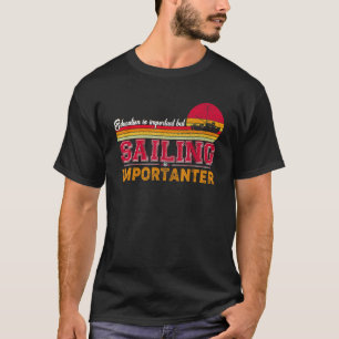Bildung ist wichtig, aber Segeln ist wichtig T-Shirt