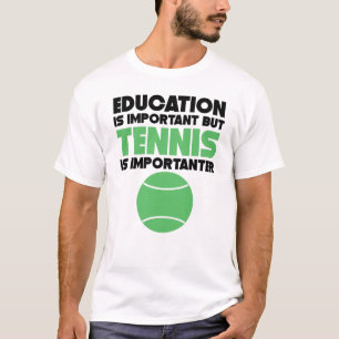 Bildung ist wichtig, aber Tennis ist Importanter T-Shirt