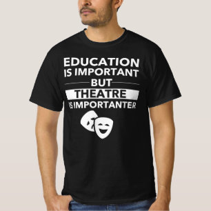 Bildung ist wichtig, aber Theater ist Importanter T-Shirt
