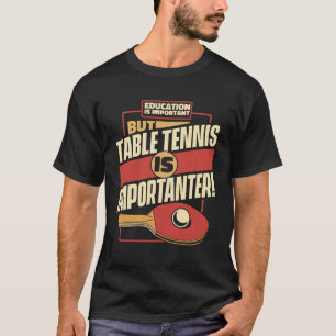 Bildung ist wichtig, aber Tischtennis ist wichtig T-Shirt
